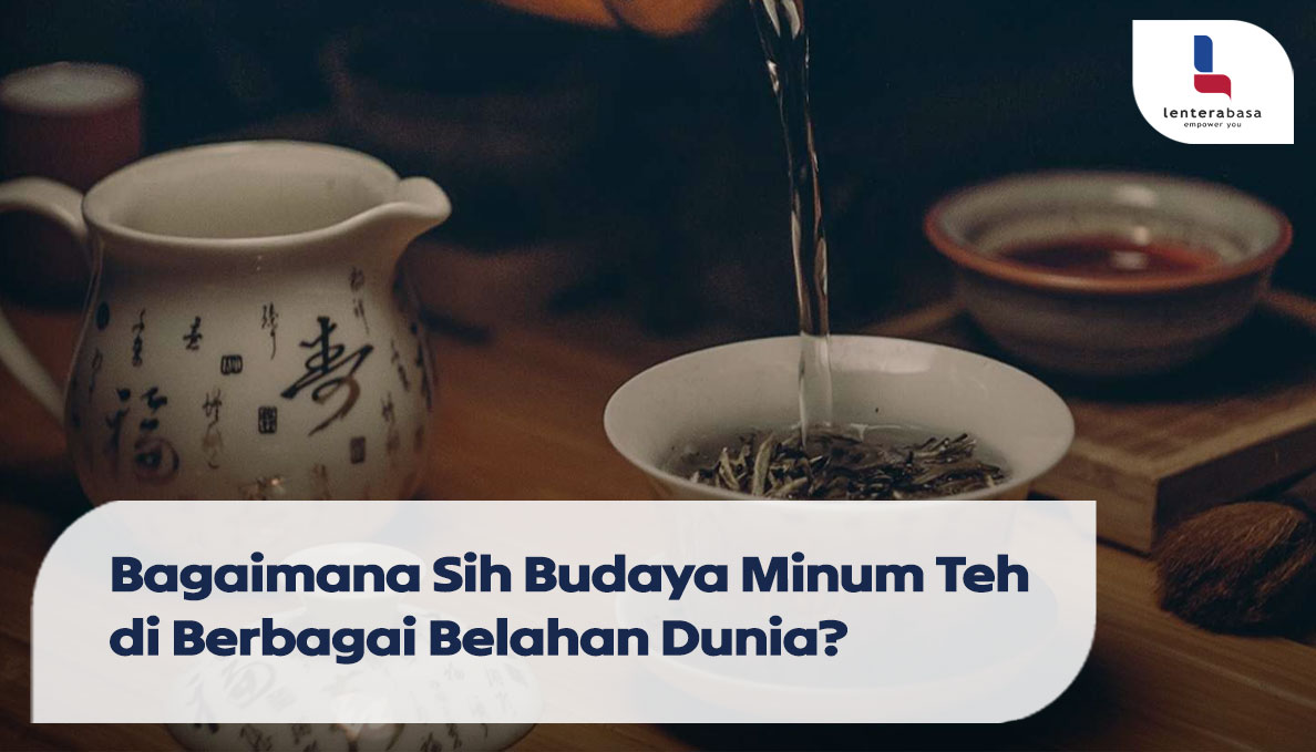 Bagaimana Sih Budaya Minum Teh di Berbagai Belahan Dunia?